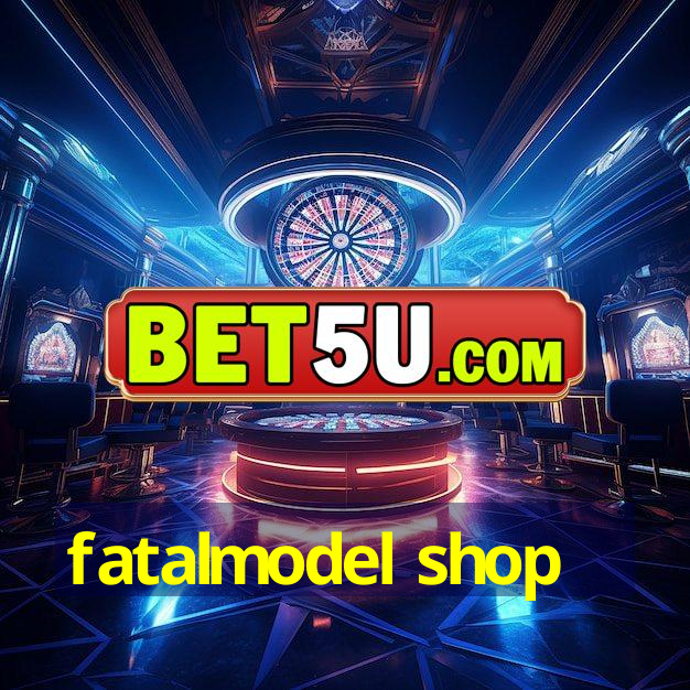 fatalmodel shop